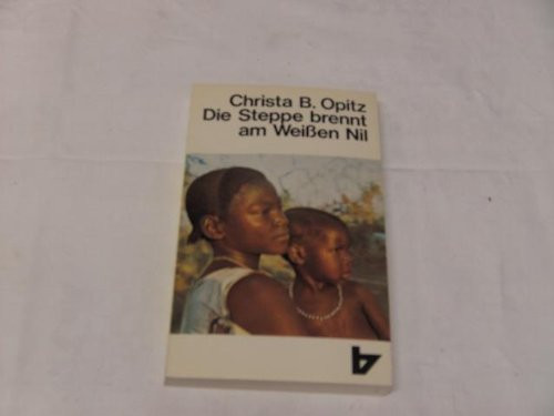 Die Steppe brennt am weissen Nil e. Frau erlebt d. Sudan