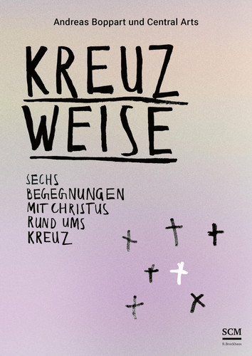 Kreuzweise - Sechs Begegnungen mit Christus rund ums Kreuz Eine Kollaboration in Text, Bild & Musik