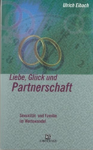 Liebe, Glück und Partnerschaft Sexualität und Familie im Wertewandel