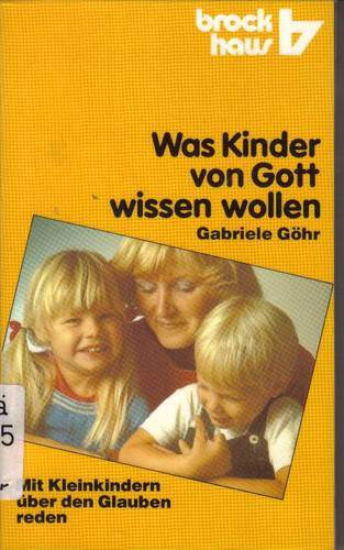 Was Kinder von Gott wissen wollen mit Kleinkindern über d. Glauben reden