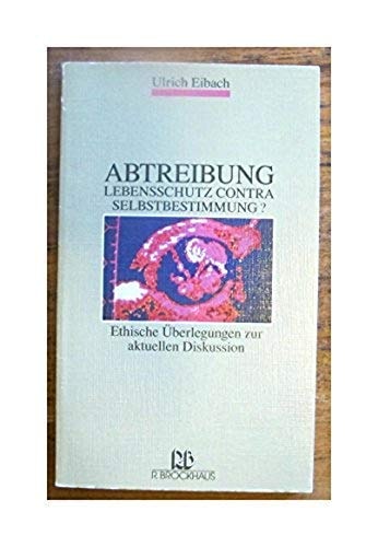 Abtreibung Lebensrecht contra Selbstbestimmung? : ethische Überlegungen zur aktuellen Diskussion