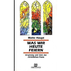 Was wir heute feiern Ursprung und Sinn der christlichen Feste