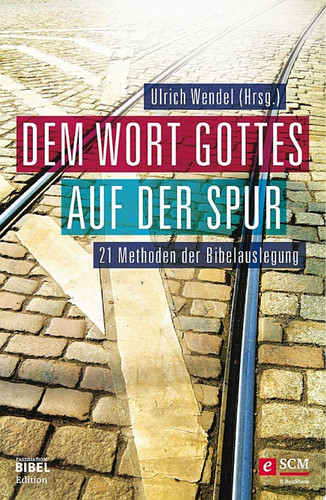 Dem Wort Gottes auf der Spur 21 Methoden der Bibelauslegung
