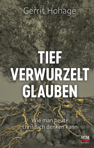 Tief verwurzelt glauben Wie man heute christlich denken kann