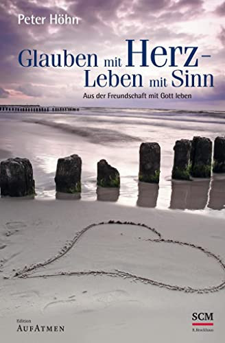 Glauben mit Herz - Leben mit Sinn aus der Freundschaft mit Gott leben