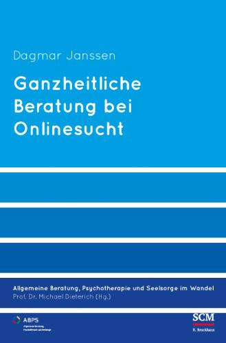 Ganzheitliche Beratung bei Onlinesucht Einsatz in Beratung, Seelsorge und Psychotherapie