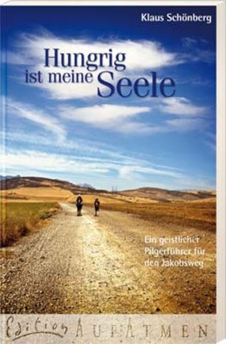 Hungrig ist meine Seele - ein geistlicher Pilgerführer für den Jakobsweg