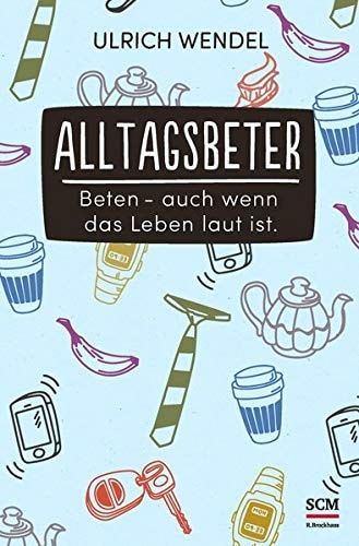 Alltagsbeter beten - auch wenn das Leben laut ist