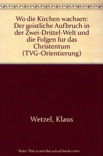 Wo die Kirchen wachsen der geistliche Aufbruch in der Zwei-Drittel-Welt und die Folgen für das Christentum
