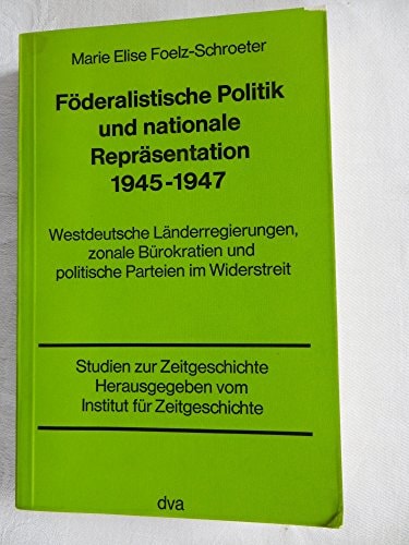 Föderalistische Politik und nationale Repräsentation 1945-1947: Westdt. Länderregierungen, zonale Bürokratien u. polit. Parteien im Widerstreit (German Edition)