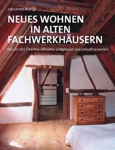 Neues Wohnen in alten Fachwerkhäusern Häuser mit Charme, attraktiv umgebaut und stilvoll renoviert