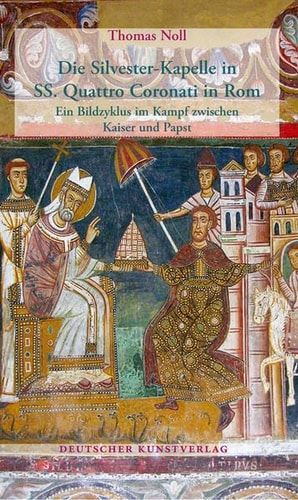 Die Silvester-Kapelle in SS. Quattro Coronati in Rom ein Bildzyklus im Kampf zwischen Kaiser und Papst
