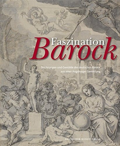 Faszination Barock Zeichnungen und Gemälde des deutschen Barock aus einer Augsburger Sammlung