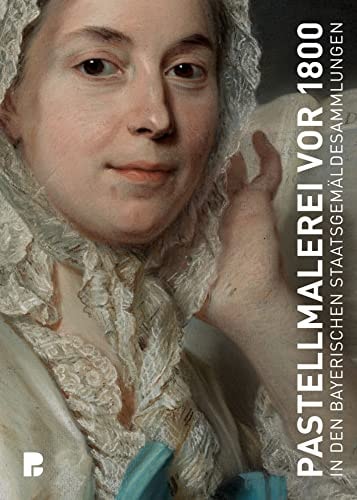 Pastellmalerei vor 1800 in den Bayerischen Staatsgemäldesammlungen