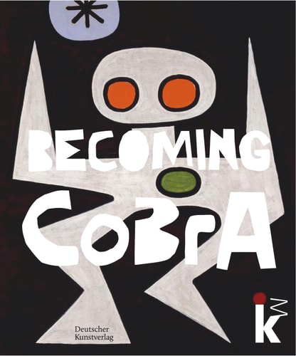 Becoming CoBrA Anfänge einer europäischen Kunstbewegung