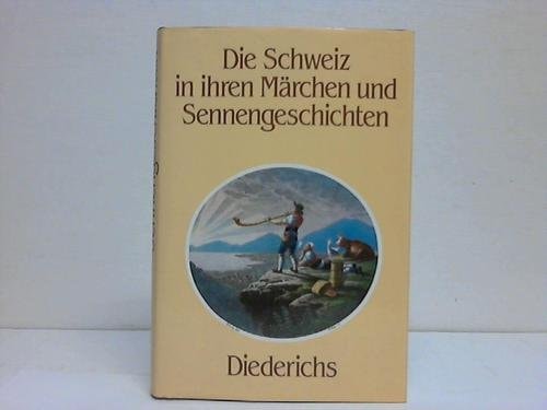 Die Schweiz in ihren Märchen und Sennengeschichten (German Edition)
