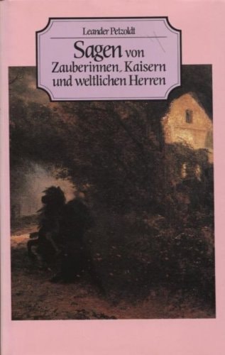 Sagen von Zäuberinninen, Kaisern und weltlichen Herren: Historische Sagen (German Edition)