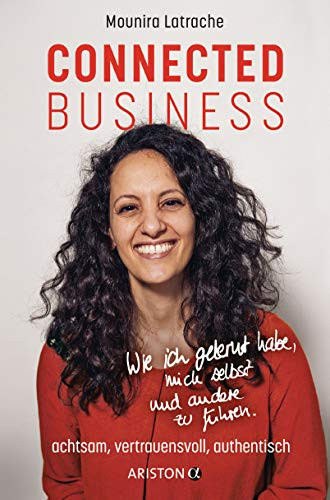 Connected Business wie ich gelernt habe, mich selbst und andere zu führen : achtsam, vertrauensvoll, authentisch