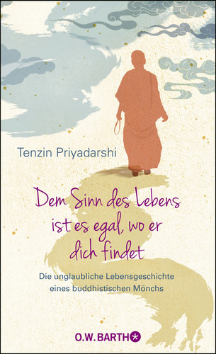 Dem Sinn des Lebens ist es egal, wo er dich findet die unglaubliche Lebensgeschichte eines buddhistischen Mönchs