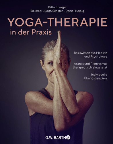 Yoga-Therapie in der Praxis Basiswissen aus Medizin und Psychologie : Asanas und Pranayamas therapeutisch eingesetzt : individuelle Übungsbeispiele