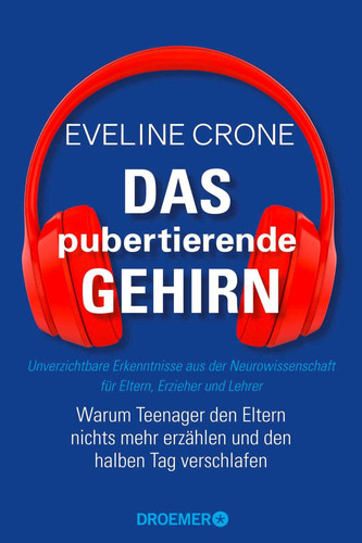 Das pubertierende Gehirn Warum Teenager den Eltern nichts mehr erzählen und den halben Tag verschlafen | Unverzichtbare Erkenntnisse aus der Neurowissenschaft für Eltern, Erzieher und Lehrer