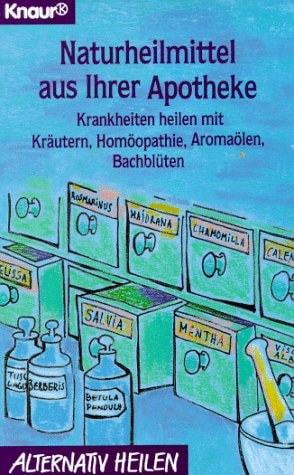 Naturheilmittel aus ihrer Apotheke Krankheiten heilen mit Kräutern, Homöopathie, Aromaölen, Bachblüten