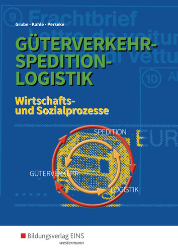 Güterverkehr - Spedition - Logistik Wirtschafts- und Sozialprozesse / Detlev Grube, Nicoll Kahle, Jörg Perseke. ...