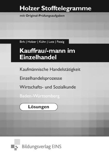 Stofftelegramme Kauffrau, -mann im Einzelhandel : kaufmännische Handelstätigkeit, Einzelhandelsprozesse, Wirtschafts- und Sozialkunde ; mit Original-Prüfungsaufgaben / Birk .... Baden-Württemberg. .... .... Lösungen