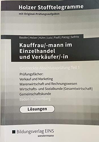 Holzer Stofftelegramme Kauffrau/-mann im Einzelhandel und Verkäufer/-in Prüfungsfächer: Verkauf und Marketing, Warenwirtschaft und Rechnungswesen, Wirtschafts-und Sozialkunde (Gesamtwirtschaft), Gemeinschaftskunde. Lösungen