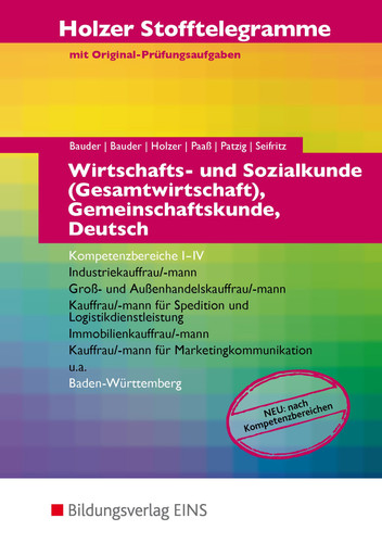 Holzer Stofftelegramme Wirtschafts- und Sozialkunde (Gesamtwirtschaft), Gemeinschaftskunde Industriekauffrau, -mann, Groß- und Außenhandelskauffrau, -mann, Kauffrau, -mann für Spedition und Logistikdienstleistung, Immobilienkauffrau, -mann, Kauffrau, -mann für Marketingkommunikation u.a. Baden-Württemberg. Aufgabenband. Kompetenzbereiche 1/4. .... ...