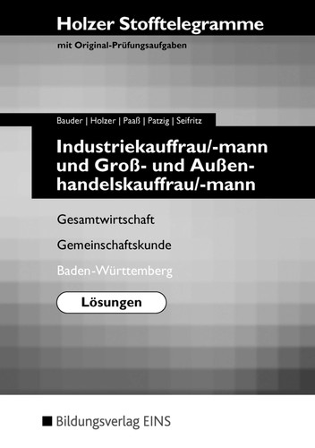 Stofftelegramme Industriekauffrau, -mann und Groß- und Außenhandelskauffrau, -mann : mit Original-Prüfungsaufgaben. Gesamtwirtschaft, Gemeinschaftskunde. Baden-Württemberg. .... .... .... Lösungen