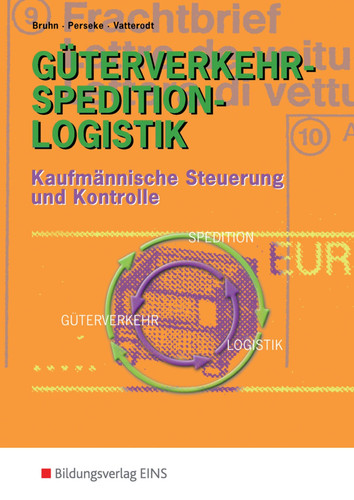 Güterverkehr - Spedition - Logistik Kaufmännische Steuerung und Kontrolle / Harald Bruhn ; Jörg Perseke ; Patrick Vatterodt. ...