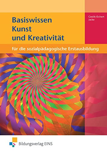 Basiswissen Kunst und Kreativität für die sozialpädagogische Erstausbildung: Kinderpflege, Sozialassistenz