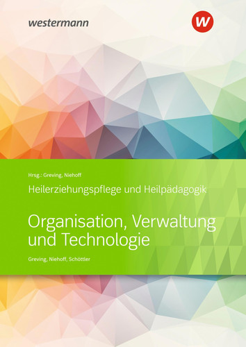 Heilerziehungspflege und Heilpädagogik Organisation, Verwaltung und Technologie / Heinrich Greving, Dieter Niehoff, Ludger Schöttler. ...