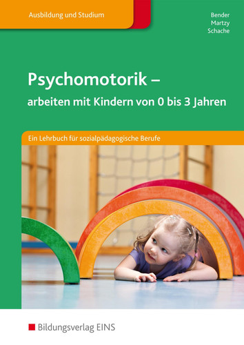Psychomotorik - arbeiten mit Kindern von 0 - 3 Jahren ein Lehrbuch für sozialpädagogische Berufe