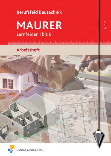 Berufsfeld Bautechnik Maurer Lernfelder 1/6. Arbeitsh