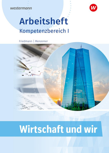 Wirtschaft und wir Arbeitsheft / Jana Friedmann, Markus Menzemer. Kompetenzbereich. ...