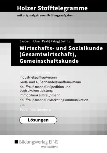 Holzer Stofftelegramme Wirtschafts- und Sozialkunde (Gesamtwirtschaft), Gemeinschaftskunde Industriekauffrau/-mann, Groß- und Außenhandelskauffrau/-mann, Kauffrau/-mann für Spedition und Logistikdienstleistung, Immobilienkauffrau/-mann, Kauffrau/-mann für Marketingkommunikation u.a. Baden-Württemberg. Lösungen. Kompetenzbereiche 1/4. .... ...