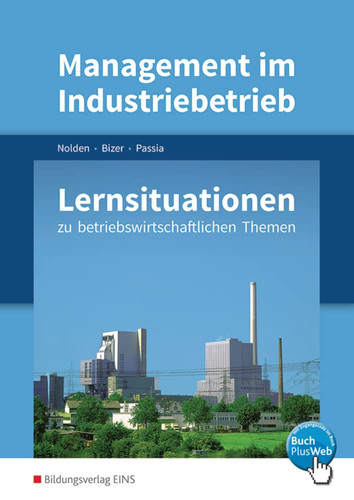 Management im Industriebetrieb Lernsituationen zu betriebswirtschaftlichen Themen / Rolf-Günther Nolden, Fabian Bizer, Nadine Passia. ...