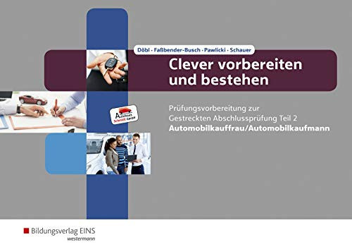 Clever vorbereiten und bestehen - Prüfungsvorbereitung zur gestreckten Abschlussprüfung Automobilkauffrau/Automobilkaufmann