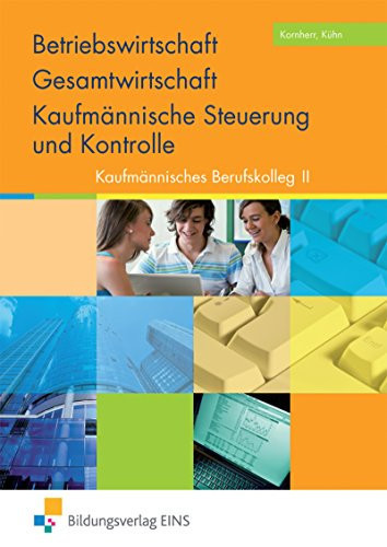 Kaufmännisches Berufskolleg Betriebswirtschaft, Gesamtwirtschaft, kaufmännische Steuerung und Kontrolle / Thomas Kornherr ; Gerhard Kühn