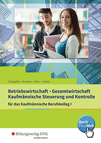 Betriebswirtschaft, Gesamtwirtschaft, Steuerung und Kontrolle für das kaufmännische Berufskolleg I Schülerband. ...