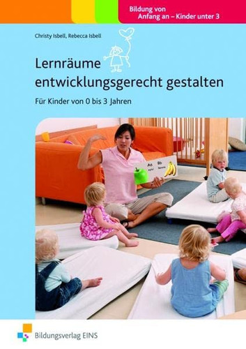 Lernräume entwicklungsgerecht gestalten für Kinder von 0 bis 3 Jahren ; [Bildung von Anfang an - Kinder unter 3]