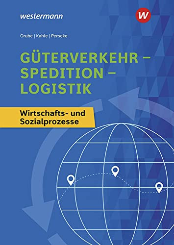 Güterverkehr - Spedition - Logistik Wirtschafts- und Sozialprozesse / Detlev Grube, Nicoll Kahle, Jörg Perseke. ...