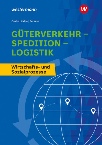 Güterverkehr - Spedition - Logistik Wirtschafts- und Sozialprozesse. Schülerband / Detlev Grube, Nicoll Kahle, Jörg Perseke. .... ...