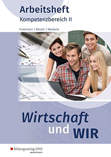 Wirtschaft und wir Arbeitsheft / Jana Friedmann, Marcus Morath, Daniela Weckerle. Kompetenzbereich 2. ...