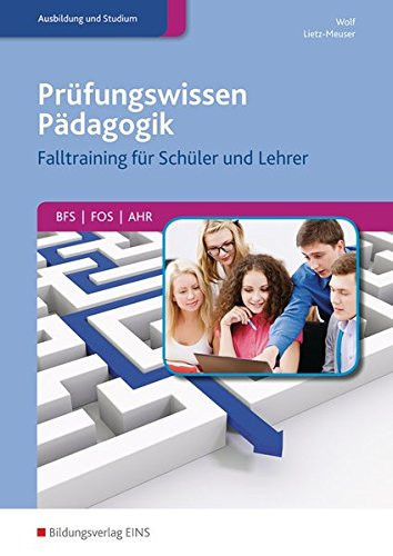 Prüfungswissen Pädagogik - Falltraining für Schüler und Lehrer für BFS, FOS, AHR