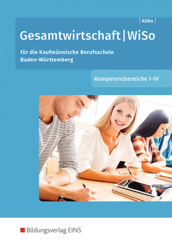Gesamtwirtschaft/WiSo - Kompetenzbereiche I-IV für die kaufmännische Berufsschule Baden-Württemberg