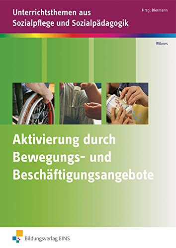 Unterrichtsthemen aus Sozialpflege und Sozialpädagogik Aktivierung durch Bewegungs- und Beschäftigungsangebote / Andrea Wilmes. ...