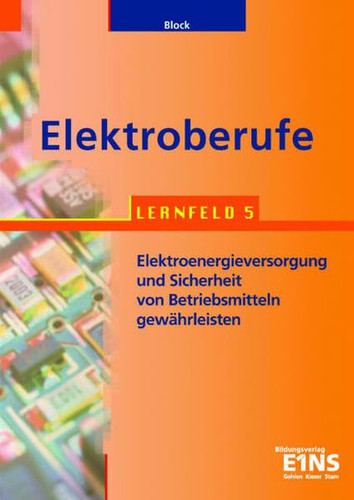 Elektroberufe Elektroenergieversorgung und Sicherheit von Betriebsmitteln gewährleisten / Karsten Block. Lernfeld 5